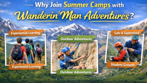 Why Join Summer Camps with Wanderin’ Man Adventures ?